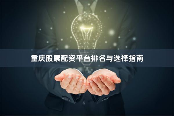重庆股票配资平台排名与选择指南