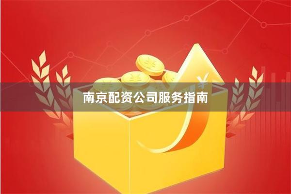 南京配资公司服务指南