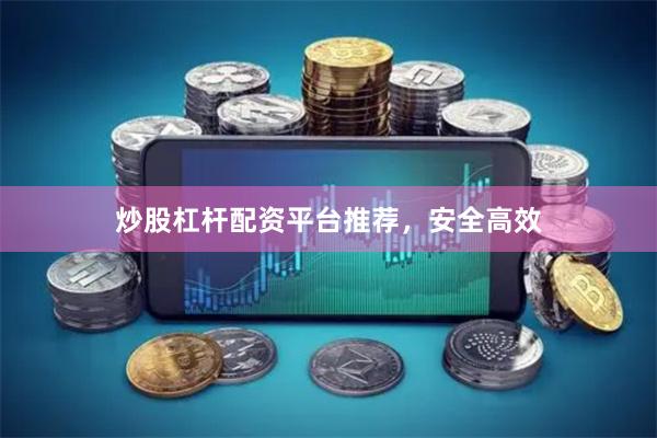炒股杠杆配资平台推荐，安全高效