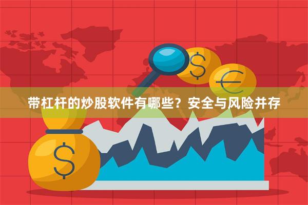 带杠杆的炒股软件有哪些？安全与风险并存