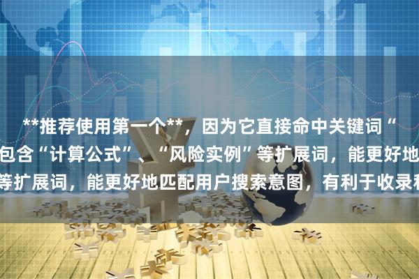 **推荐使用第一个**，因为它直接命中关键词“炒股的杠杆怎么算”，并包含“计算公式”、“风险实例”等扩展词，能更好地匹配用户搜索意图，有利于收录和点击。