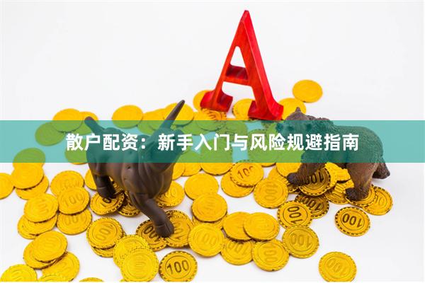 散户配资：新手入门与风险规避指南